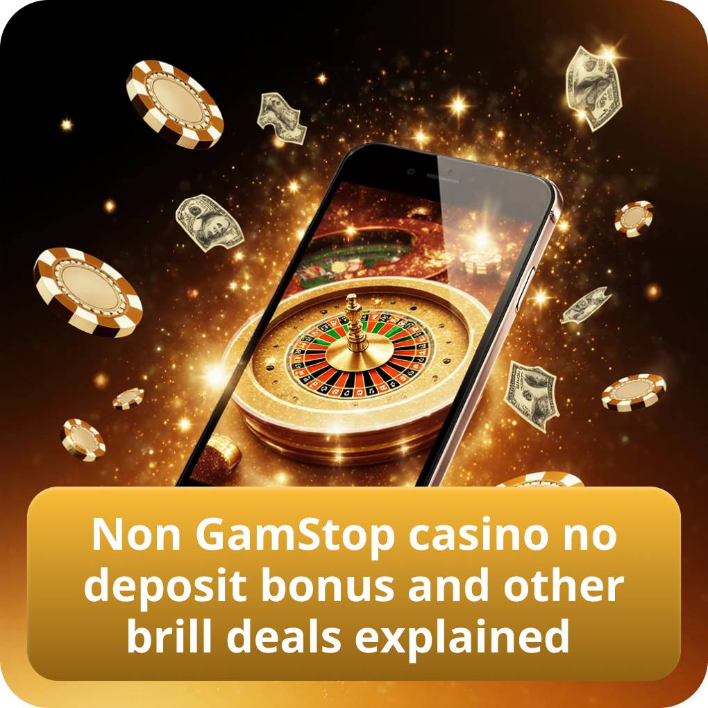 Non GamStop Casino No Deposit Bonuses and Exclusive Promotional Offers Fully Explained Non GamStop casino no deposit bonus and other brill deals explained